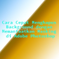 Cara Cepat Menghapus Background dengan Memanfaatkan Masking di Adobe Photoshop