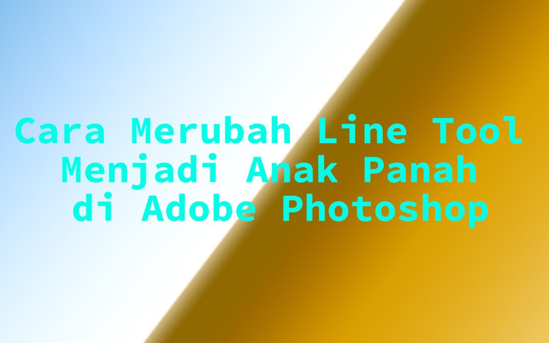 Cara Merubah Line Tool Menjadi Anak Panah di Adobe Photoshop