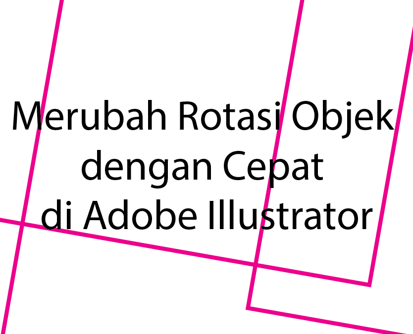 Merubah Rotasi Objek dengan Cepat di Adobe Illustrator