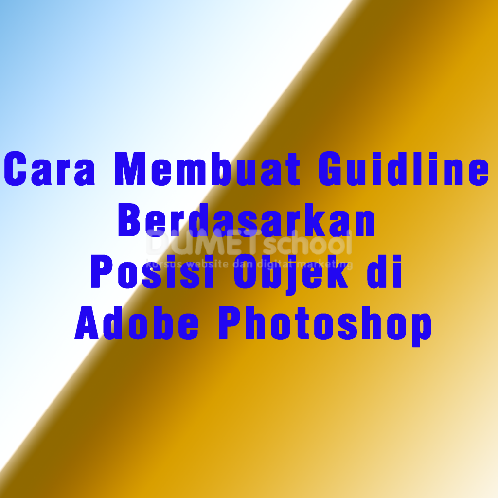 Cara Membuat Guidline Berdasarkan Posisi Objek di Adobe Photoshop