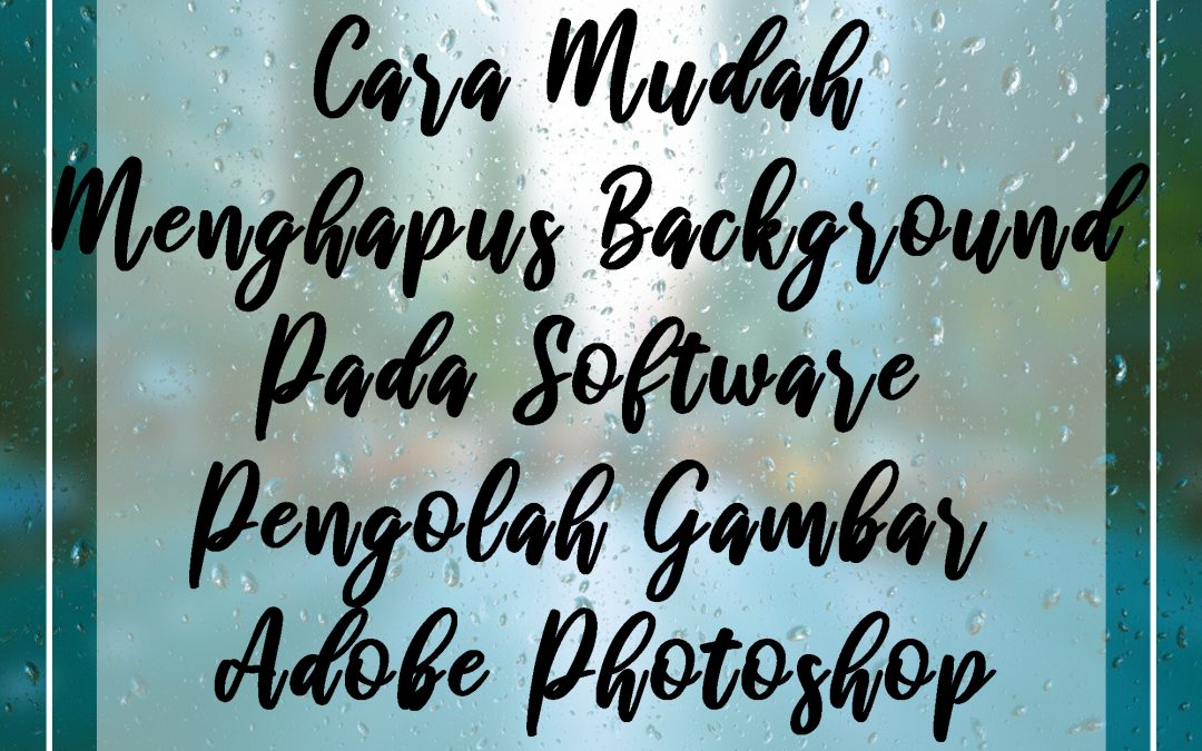 Cara Mudah Menghapus Background Pada Software Pengolah Gambar Adobe Photoshop