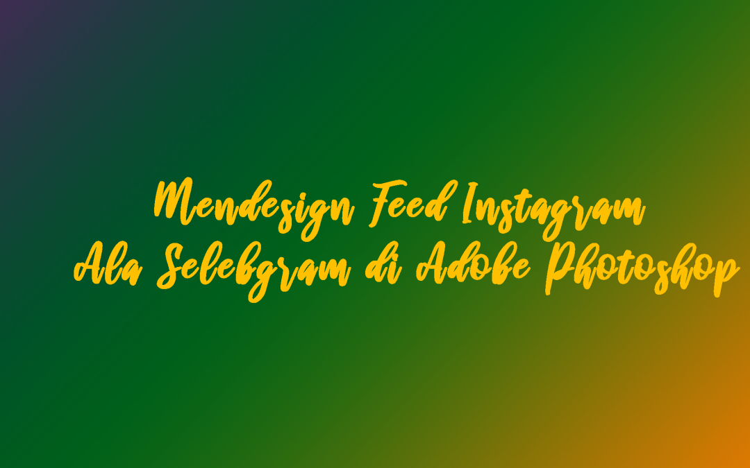 Mendesign Feed Instagram Ala Selebgram di Adobe Photoshop