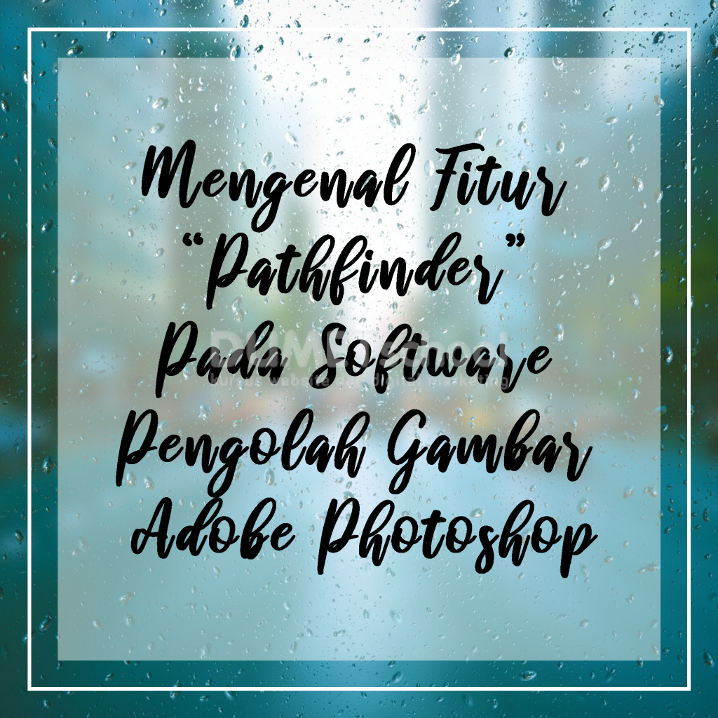 Mengenal Fitur “Pathfinder” Pada Software Pengolah Gambar Adobe Photoshop