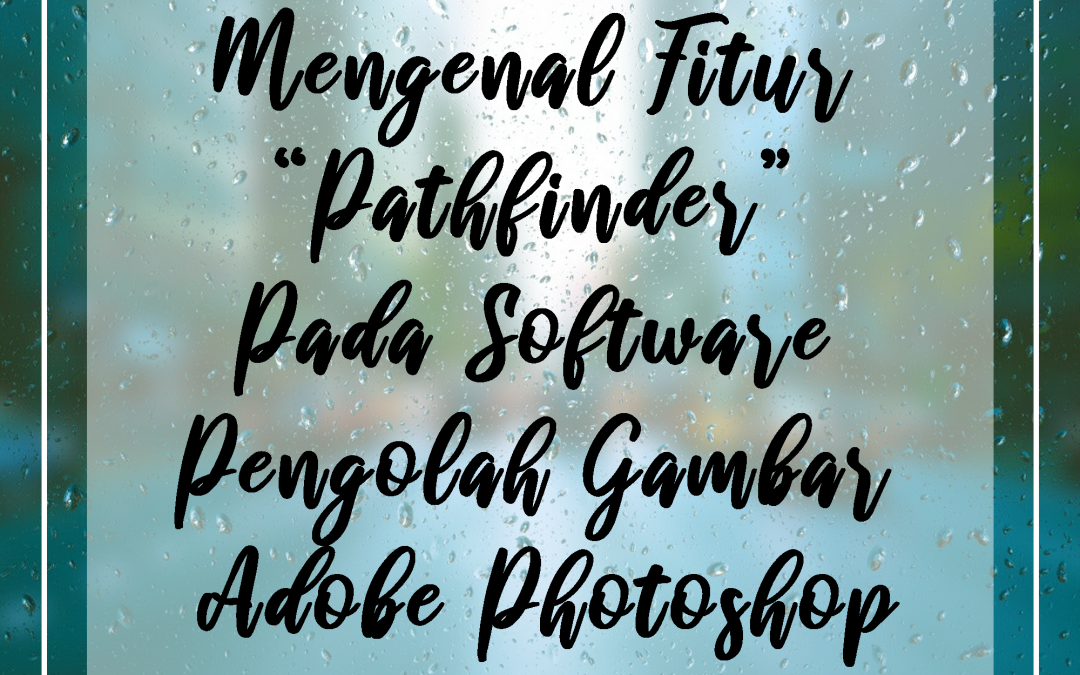 Mengenal Fitur “Pathfinder” Pada Software Pengolah Gambar Adobe Photoshop