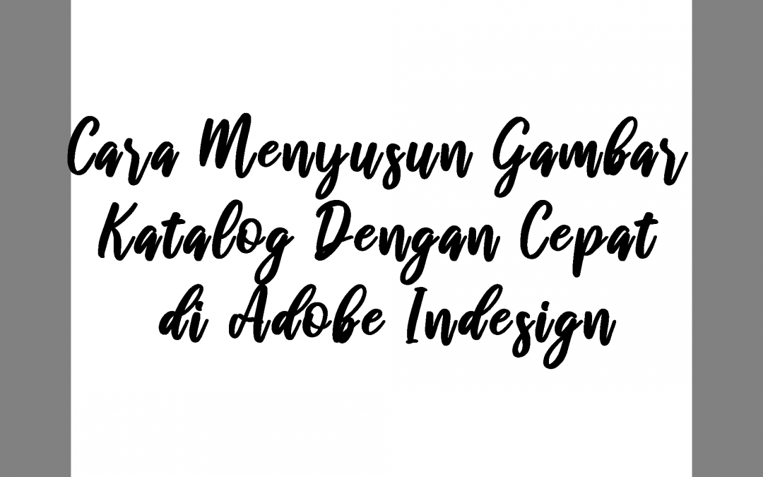 Cara Menyusun Gambar Katalog Dengan Cepat di Adobe Indesign