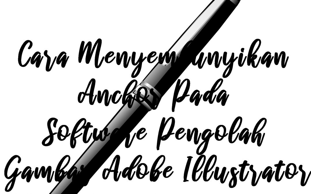 Cara Menyembunyikan Anchor Pada Software Pengolah Gambar Adobe Illustrator