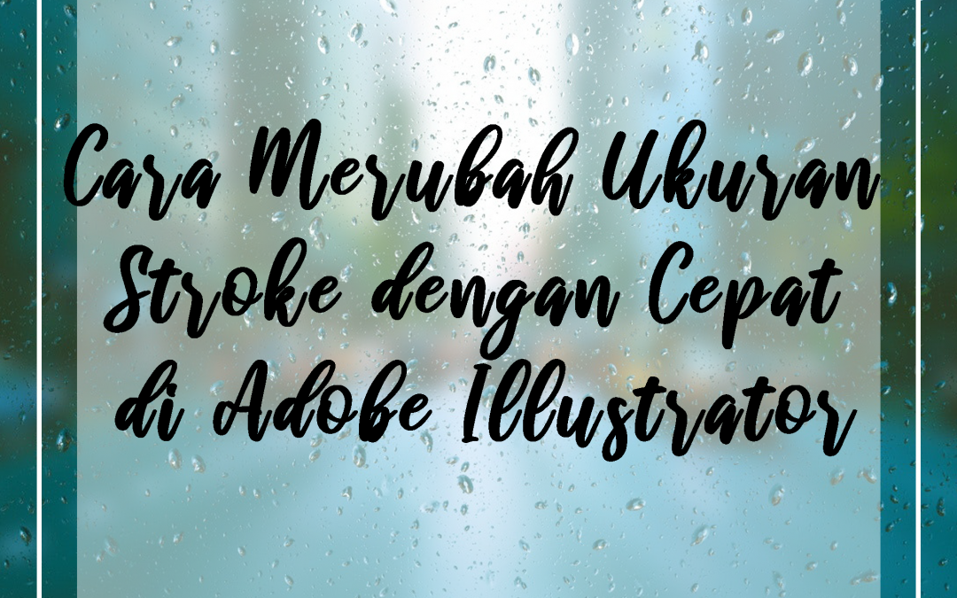 Cara Merubah Ukuran Stroke dengan Cepat di Adobe Illustrator