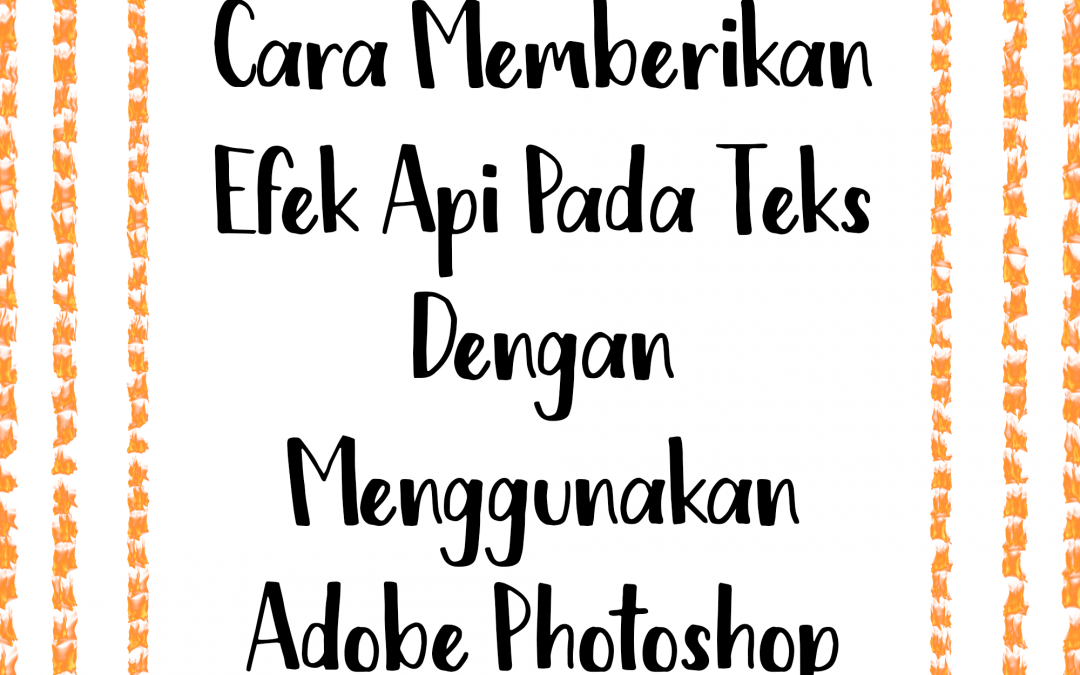 Cara Memberikan Efek Api Pada Teks Dengan Menggunakan Adobe Photoshop