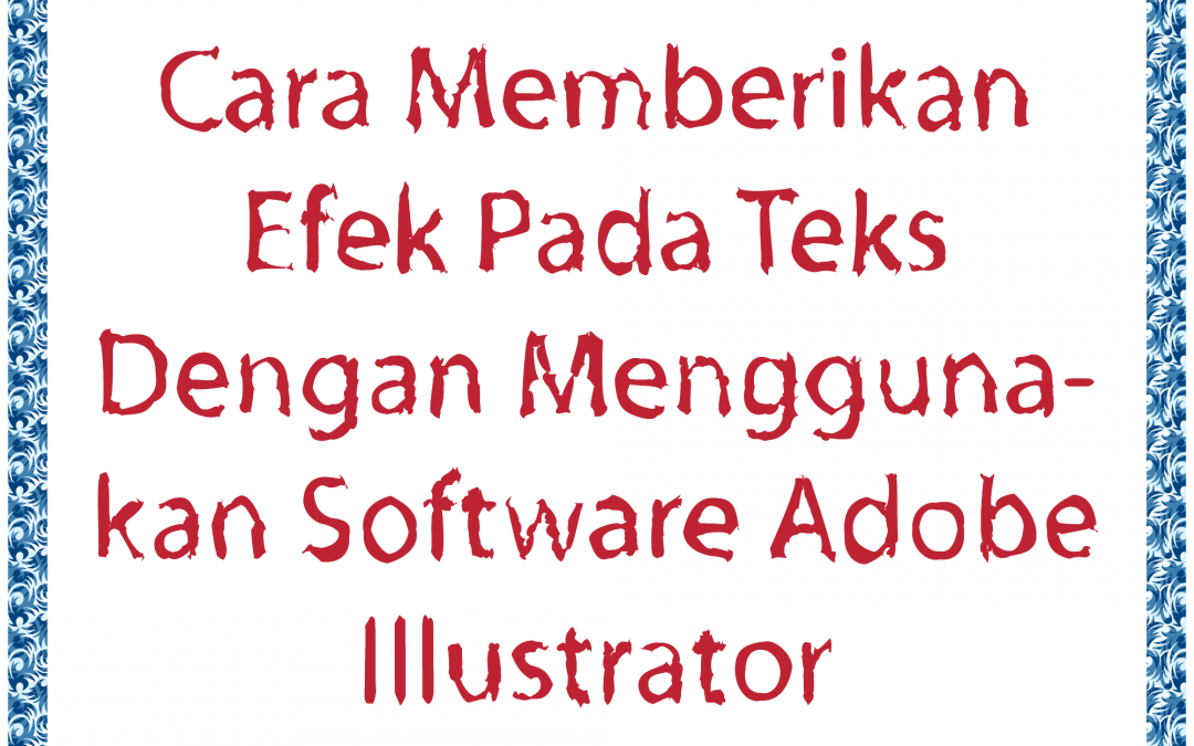 Cara Memberikan Efek Pada Teks Dengan Menggunakan Software Adobe Illustrator